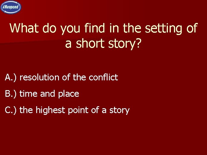 What do you find in the setting of a short story? A. ) resolution