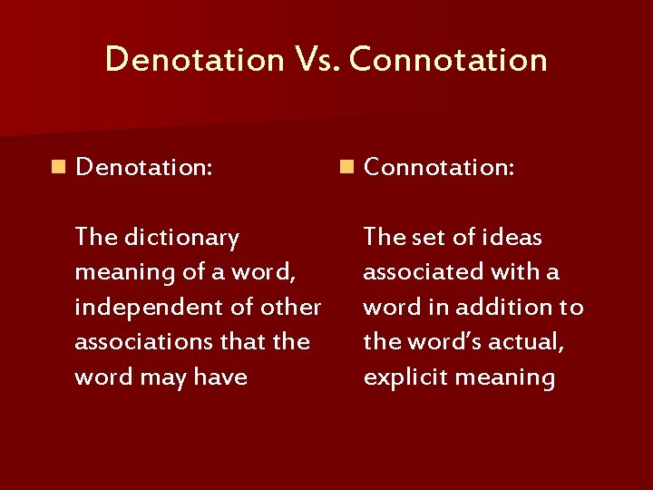 Denotation Vs. Connotation n Denotation: The dictionary meaning of a word, independent of other