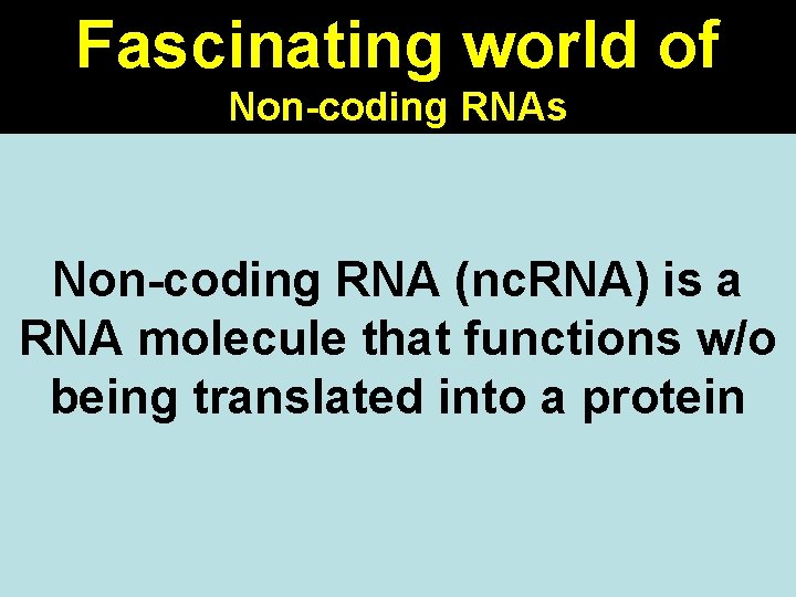 Fascinating world of Non-coding RNAs Non-coding RNA (nc. RNA) is a RNA molecule that