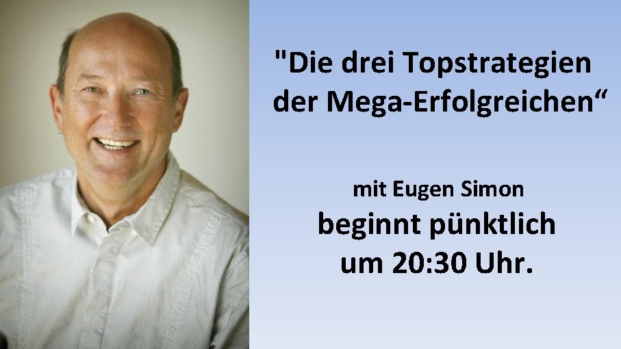 "Die drei Topstrategien der Mega-Erfolgreichen“ mit Eugen Simon beginnt pünktlich um 20: 30 Uhr.