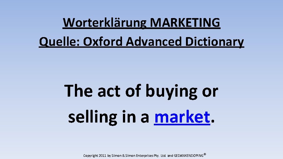 Worterklärung MARKETING Quelle: Oxford Advanced Dictionary The act of buying or selling in a