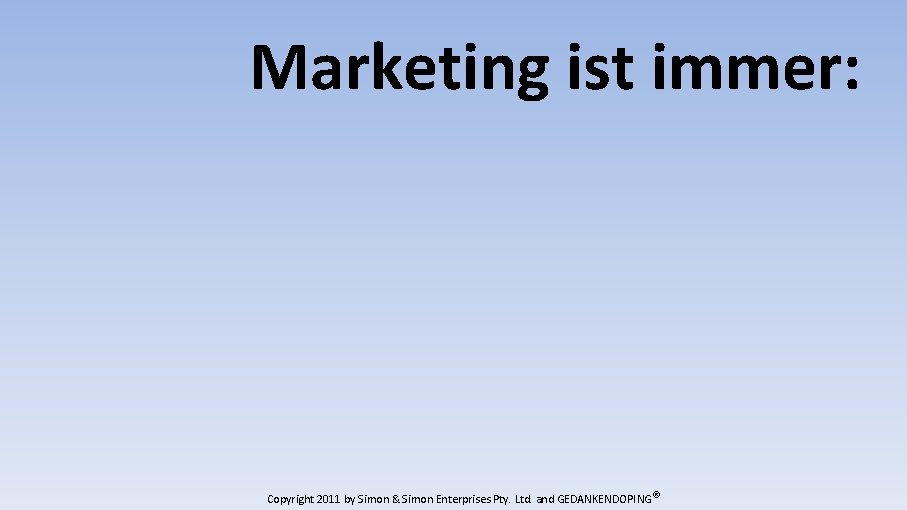Marketing ist immer: Copyright 2011 by Simon & Simon Enterprises Pty. Ltd. and GEDANKENDOPING
