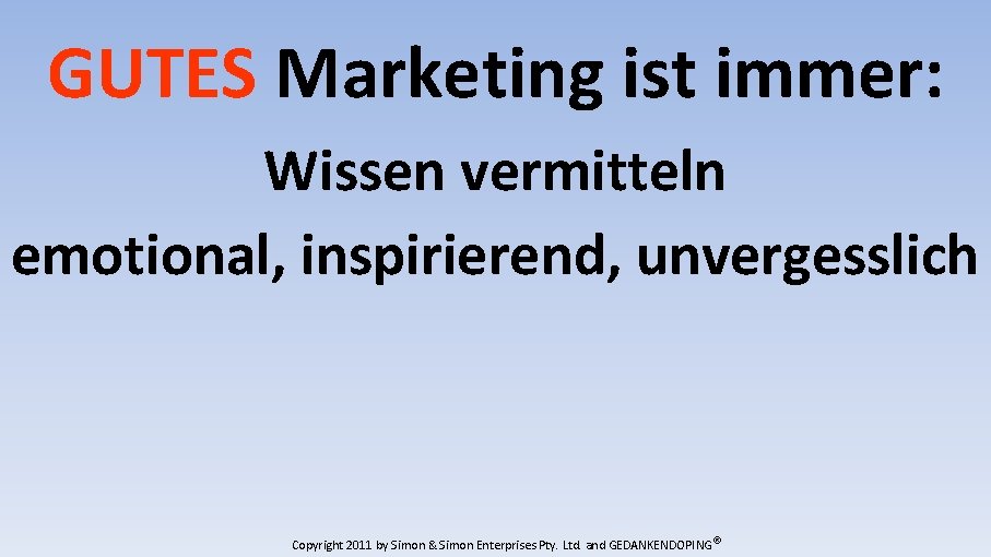 GUTES Marketing ist immer: Wissen vermitteln emotional, inspirierend, unvergesslich Copyright 2011 by Simon &