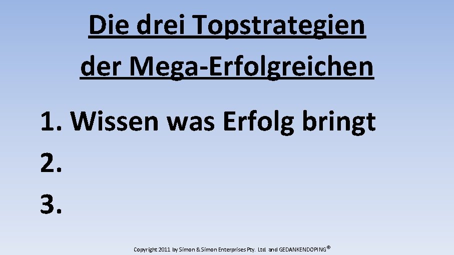 Die drei Topstrategien der Mega-Erfolgreichen 1. Wissen was Erfolg bringt 2. 3. Copyright 2011