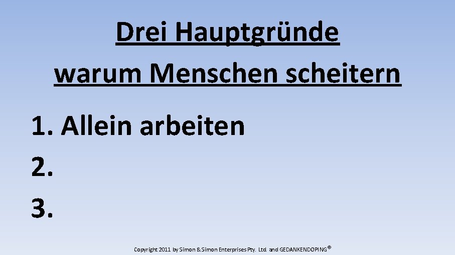 Drei Hauptgründe warum Menschen scheitern 1. Allein arbeiten 2. 3. Copyright 2011 by Simon