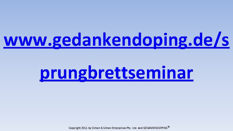 www. gedankendoping. de/s prungbrettseminar Copyright 2011 by Simon & Simon Enterprises Pty. Ltd. and