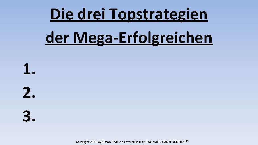 Die drei Topstrategien der Mega-Erfolgreichen 1. 2. 3. Copyright 2011 by Simon & Simon