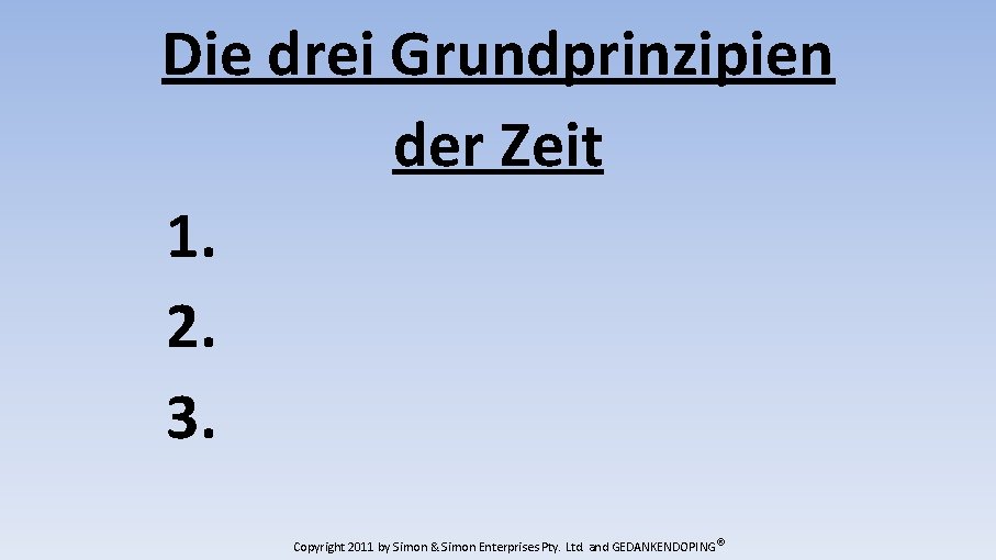 Die drei Grundprinzipien der Zeit 1. 2. 3. Copyright 2011 by Simon & Simon