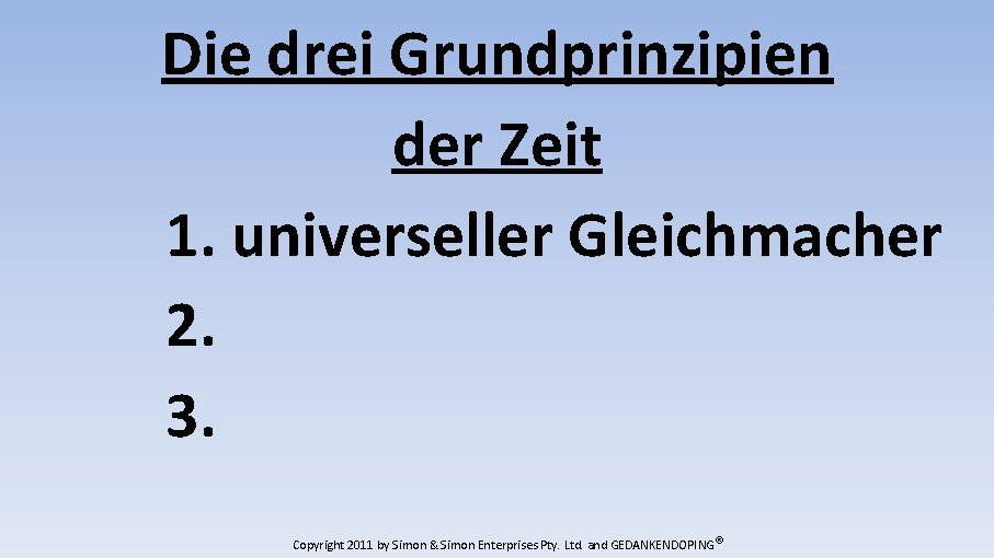 Die drei Grundprinzipien der Zeit 1. universeller Gleichmacher 2. 3. Copyright 2011 by Simon