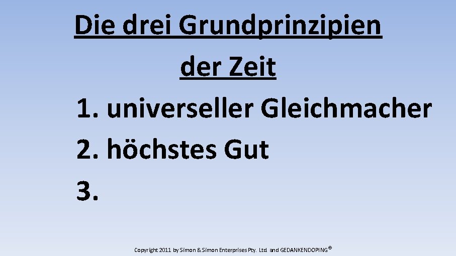 Die drei Grundprinzipien der Zeit 1. universeller Gleichmacher 2. höchstes Gut 3. Copyright 2011