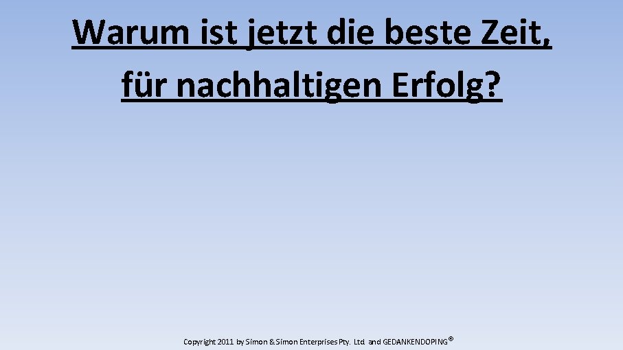 Warum ist jetzt die beste Zeit, für nachhaltigen Erfolg? Copyright 2011 by Simon &