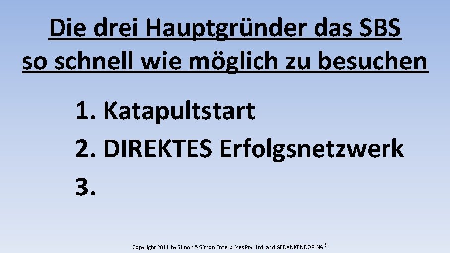 Die drei Hauptgründer das SBS so schnell wie möglich zu besuchen 1. Katapultstart 2.
