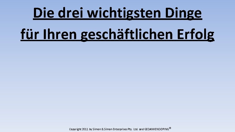 Die drei wichtigsten Dinge für Ihren geschäftlichen Erfolg Copyright 2011 by Simon & Simon