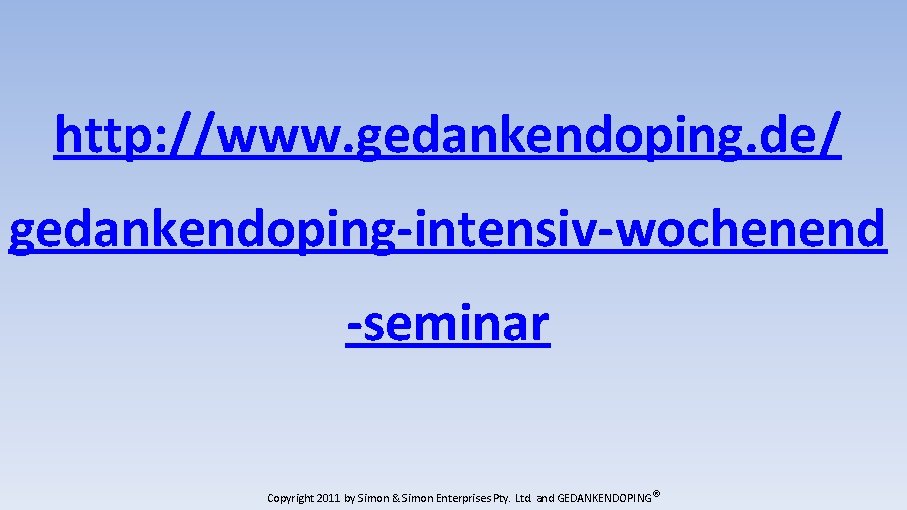 http: //www. gedankendoping. de/ gedankendoping-intensiv-wochenend -seminar Copyright 2011 by Simon & Simon Enterprises Pty.