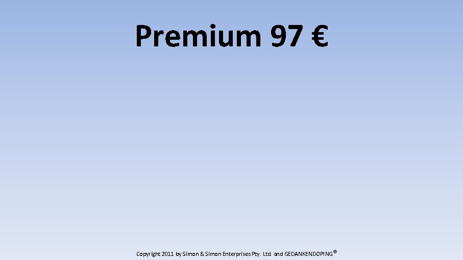 Premium 97 € Copyright 2011 by Simon & Simon Enterprises Pty. Ltd. and GEDANKENDOPING