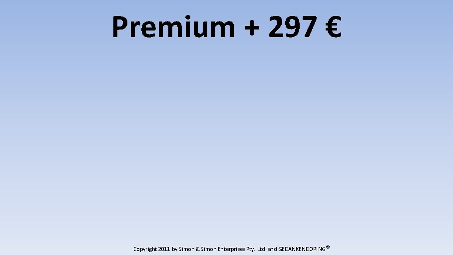 Premium + 297 € Copyright 2011 by Simon & Simon Enterprises Pty. Ltd. and