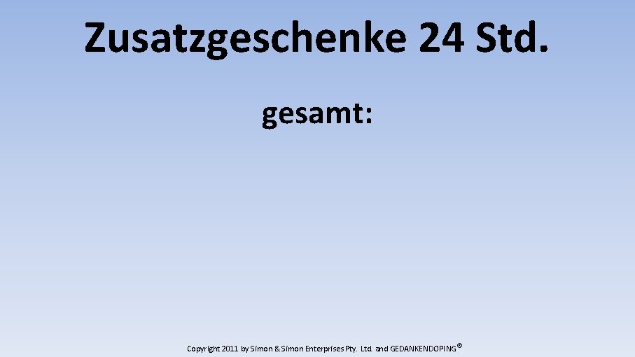 Zusatzgeschenke 24 Std. gesamt: Copyright 2011 by Simon & Simon Enterprises Pty. Ltd. and