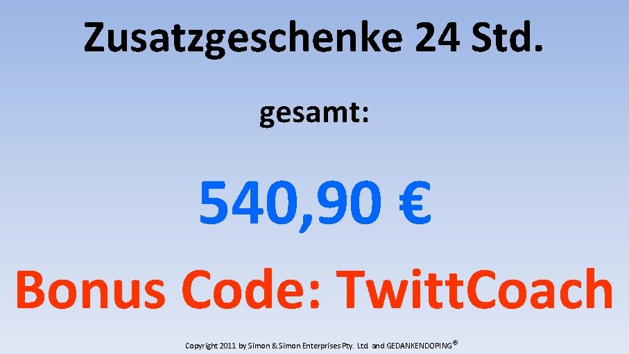 Zusatzgeschenke 24 Std. gesamt: 540, 90 € Bonus Code: Twitt. Coach Copyright 2011 by