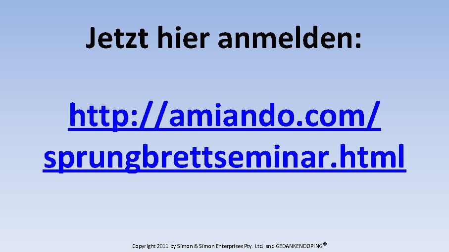 Jetzt hier anmelden: http: //amiando. com/ sprungbrettseminar. html Copyright 2011 by Simon & Simon