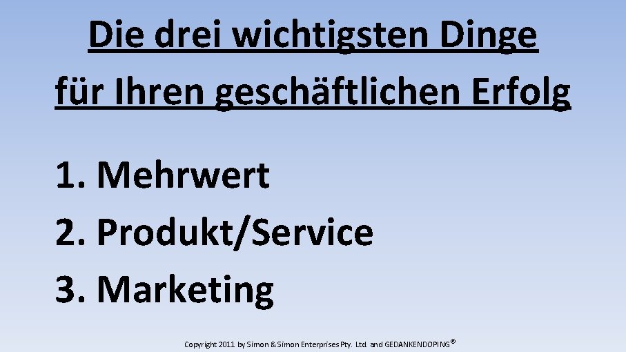 Die drei wichtigsten Dinge für Ihren geschäftlichen Erfolg 1. Mehrwert 2. Produkt/Service 3. Marketing