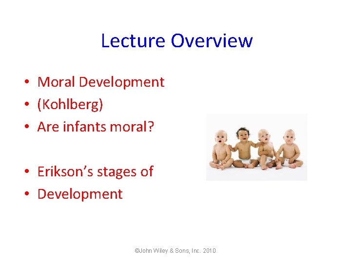 Lecture Overview • Moral Development • (Kohlberg) • Are infants moral? • Erikson’s stages