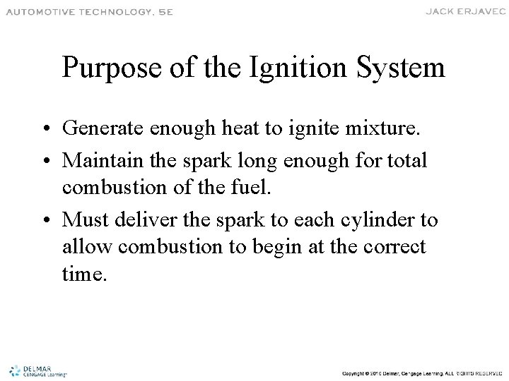 Purpose of the Ignition System • Generate enough heat to ignite mixture. • Maintain