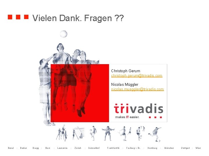 Vielen Dank. Fragen ? ? Christoph Gerum christoph. gerum@trivadis. com Nicolas Müggler nicolas. mueggler@trivadis.
