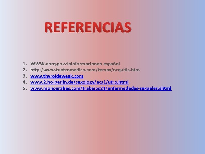 REFERENCIAS 1. 2. 3. 4. 5. WWW. ahrq. gov>lainformacionen español http: /www. tuotromedico. com/temas/orquitis.