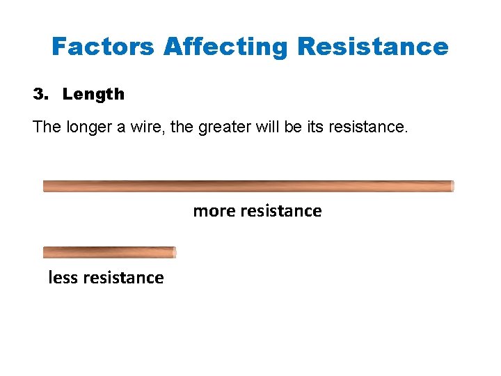 Factors Affecting Resistance 3. Length The longer a wire, the greater will be its