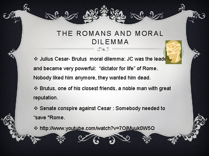 THE ROMANS AND MORAL DILEMMA v Julius Cesar- Brutus moral dilemma: JC was the