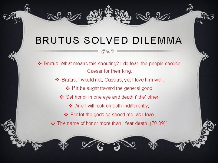 BRUTUS SOLVED DILEMMA v Brutus. What means this shouting? I do fear, the people