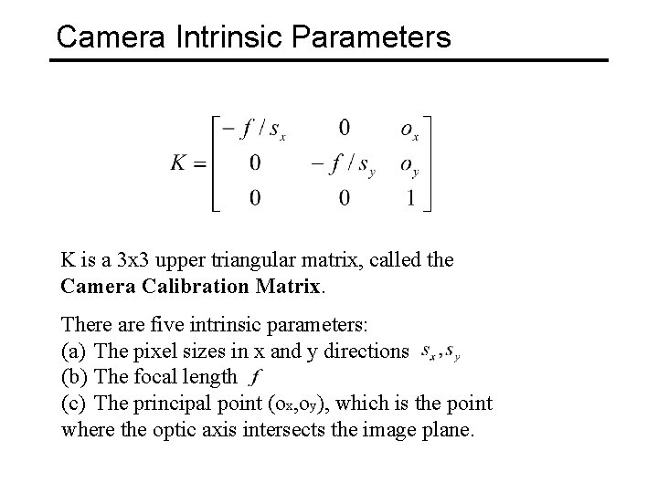 Camera Intrinsic Parameters K is a 3 x 3 upper triangular matrix, called the