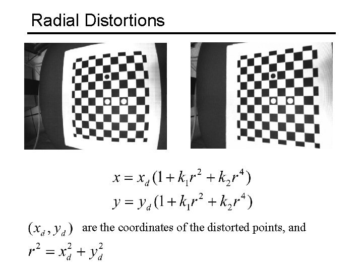 Radial Distortions are the coordinates of the distorted points, and 