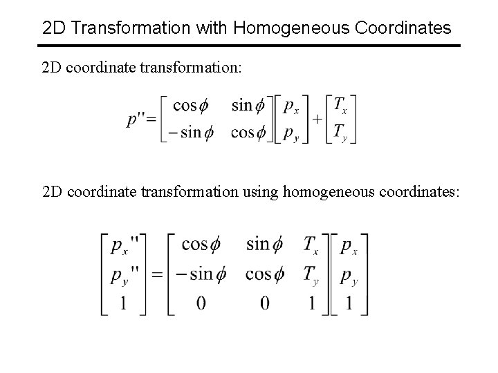 2 D Transformation with Homogeneous Coordinates 2 D coordinate transformation: 2 D coordinate transformation