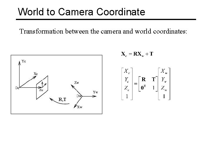 World to Camera Coordinate Transformation between the camera and world coordinates: R, T 