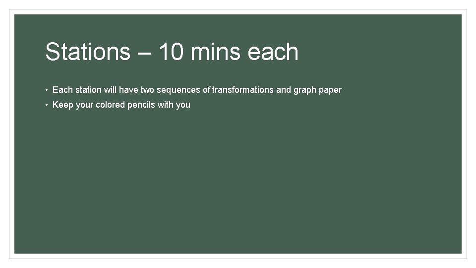 Stations – 10 mins each • Each station will have two sequences of transformations