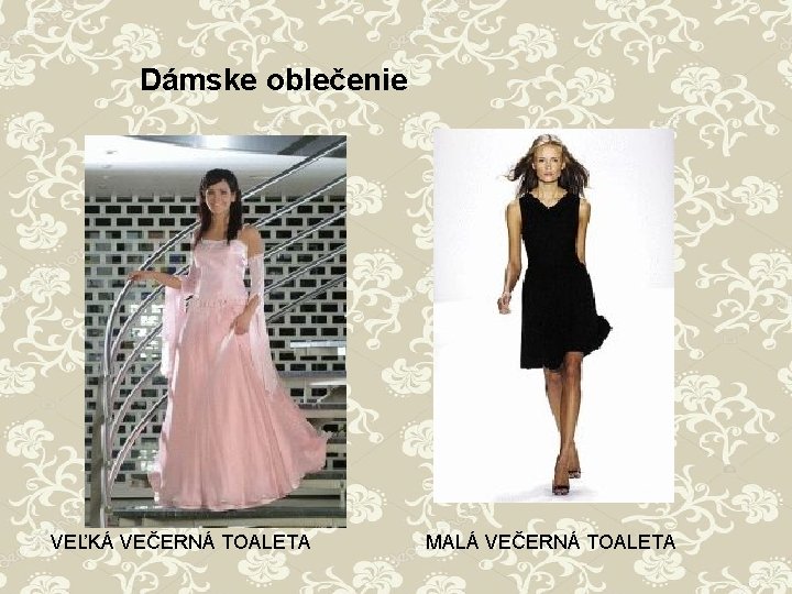 Dámske oblečenie VEĽKÁ VEČERNÁ TOALETA MALÁ VEČERNÁ TOALETA Dámske oblečenie VEĽKÁ VEČERNÁ TOALETA MALÁ VEČERNÁ TOALETA