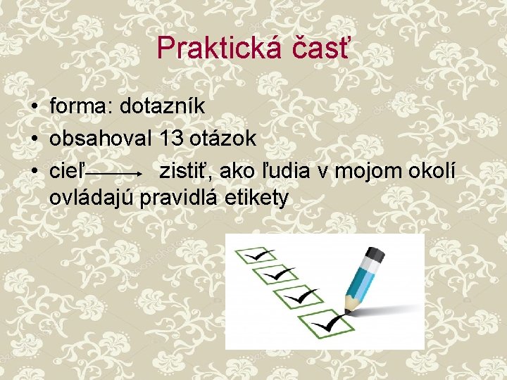 Praktická časť • forma: dotazník • obsahoval 13 otázok • cieľ zistiť, ako ľudia