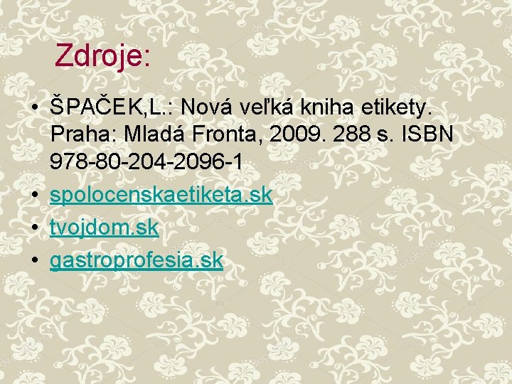 Zdroje: • ŠPAČEK, L. : Nová veľká kniha etikety. Praha: Mladá Fronta, 2009. 288