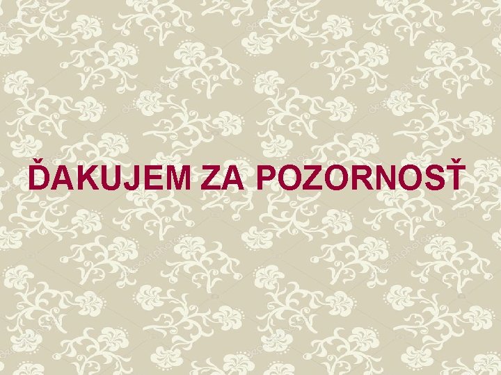 ĎAKUJEM ZA POZORNOSŤ ĎAKUJEM ZA POZORNOSŤ