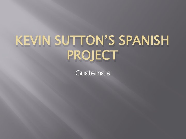 KEVIN SUTTON’S SPANISH PROJECT Guatemala 