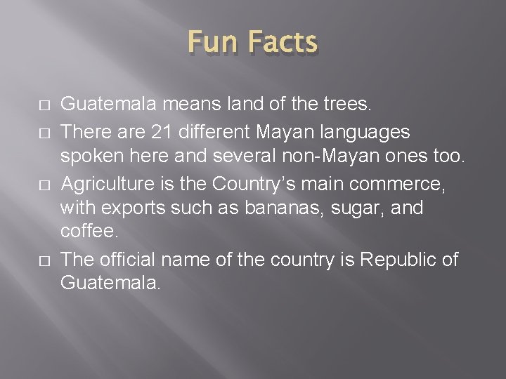 Fun Facts � � Guatemala means land of the trees. There are 21 different