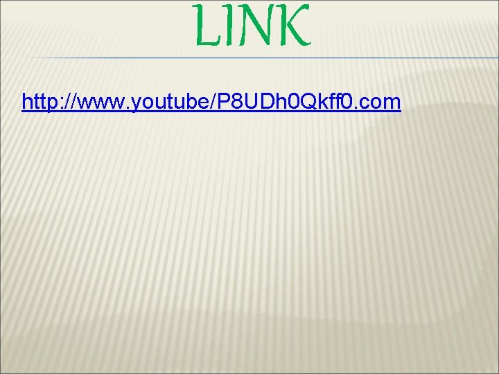 LINK http: //www. youtube/P 8 UDh 0 Qkff 0. com 