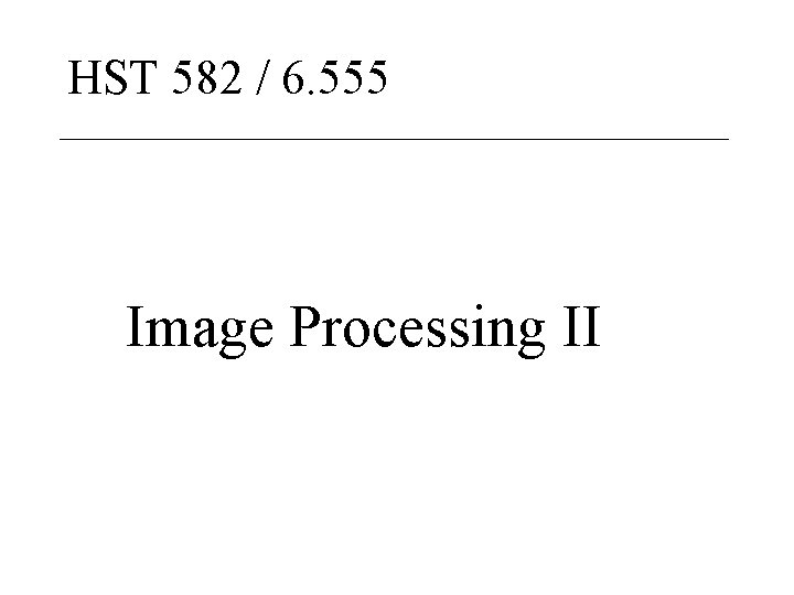 HST 582 / 6. 555 Image Processing II 