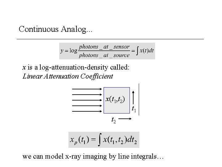 Continuous Analog. . . x is a log-attenuation-density called: Linear Attenuation Coefficient x(t 1,