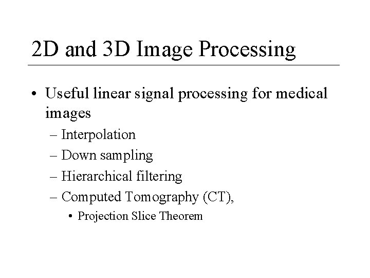 2 D and 3 D Image Processing • Useful linear signal processing for medical