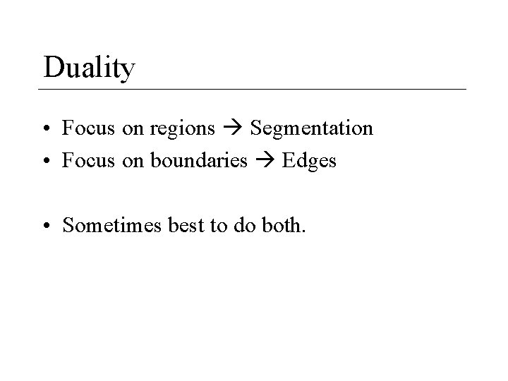 Duality • Focus on regions Segmentation • Focus on boundaries Edges • Sometimes best