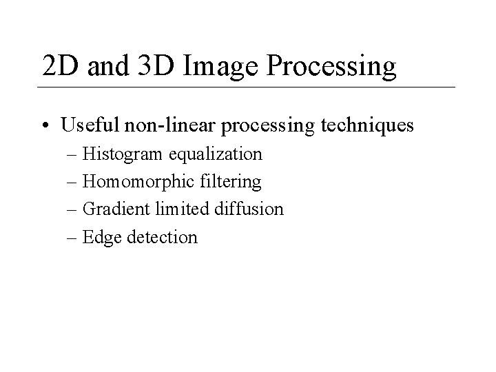 2 D and 3 D Image Processing • Useful non-linear processing techniques – Histogram