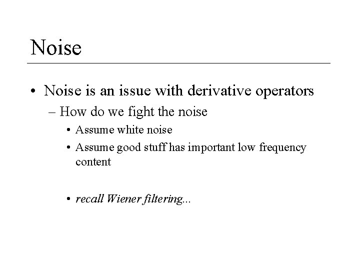 Noise • Noise is an issue with derivative operators – How do we fight