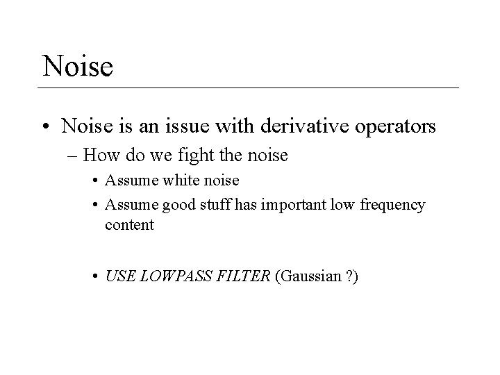 Noise • Noise is an issue with derivative operators – How do we fight